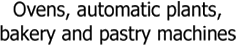 Macchine, impianti e forni per panifici e pasticcerie